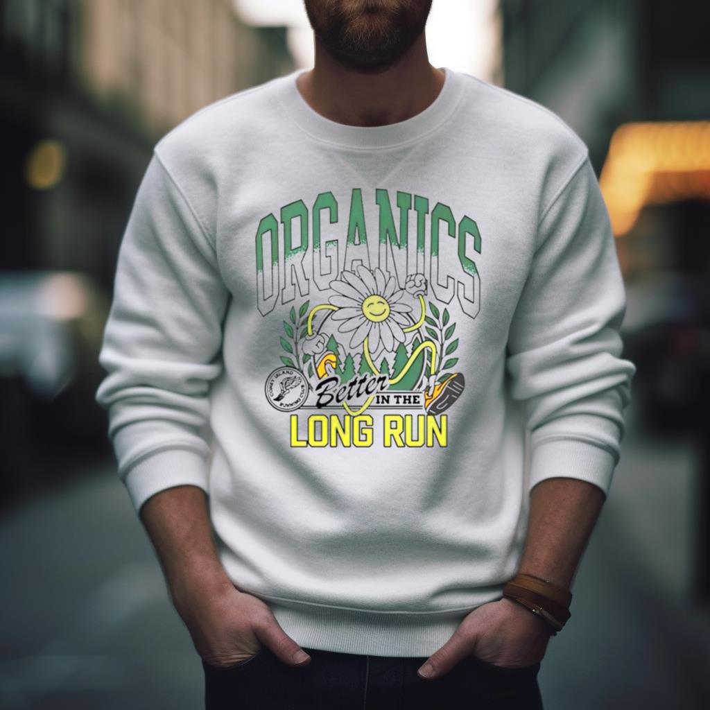 Organics Better In The Long Run Shirt Organics Better In The Long Run Shirt