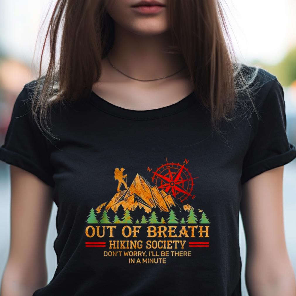 Out Of Breath Hiking Society Don��T Worry I��Ll Be There In A Minute Shirt Out Of Breath Hiking Society Don��T Worry I��Ll Be There In A Minute Shirt