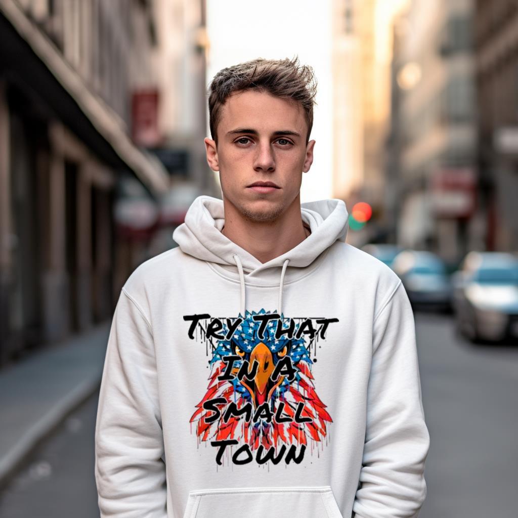 Patriotic Eagle Try That In A Small Town Shirt Patriotic Eagle Try That In A Small Town Shirt