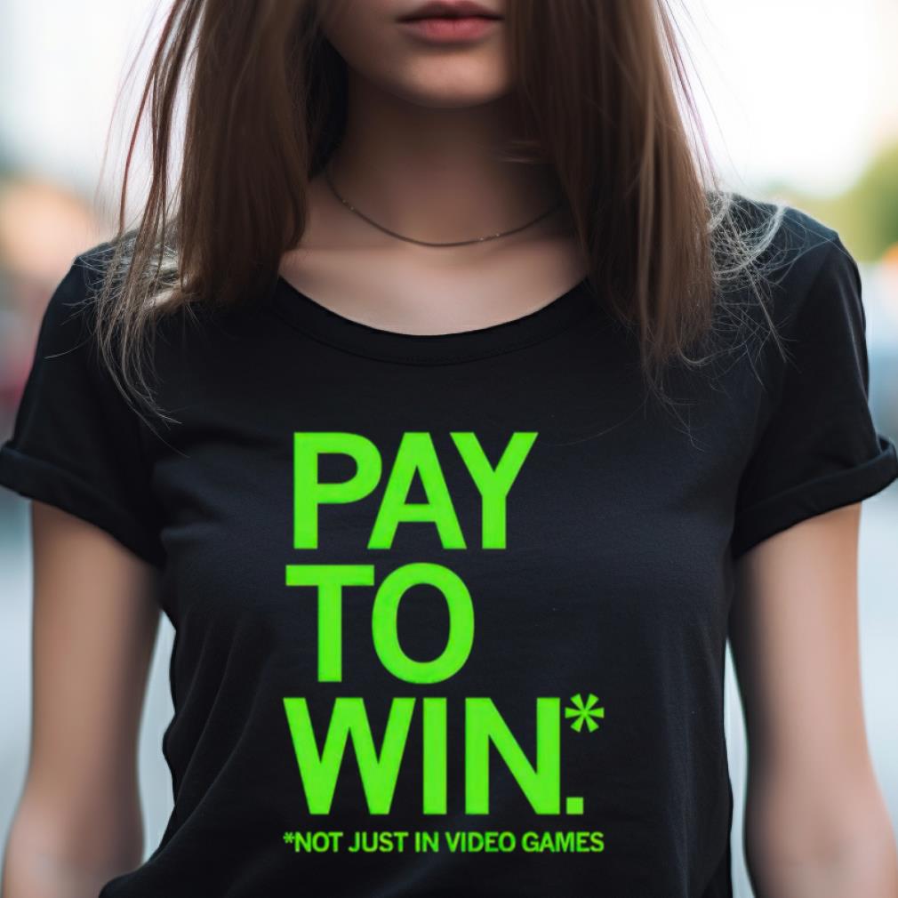 Pay To Win Not Just In Video Games Shirt Pay To Win Not Just In Video Games Shirt