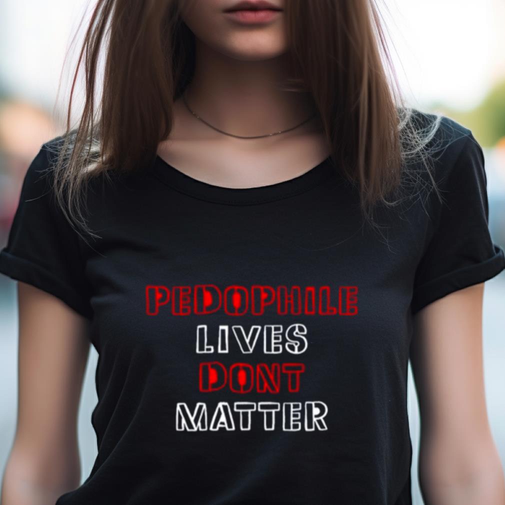 Pedophile Lives Dont Matter Shirt Pedophile Lives Dont Matter Shirt