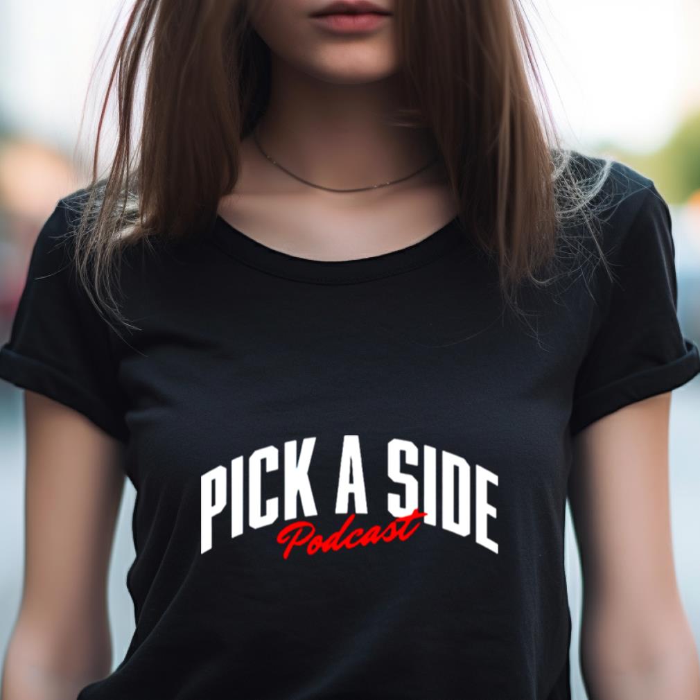 Pick A Side Podcast Shirt Pick A Side Podcast Shirt