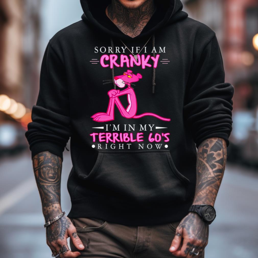 Pink Panther Sorry If I Am Cranky I'M In My Terrible 60'S Right Now Shirt Pink Panther Sorry If I Am Cranky I'M In My Terrible 60'S Right Now Shirt