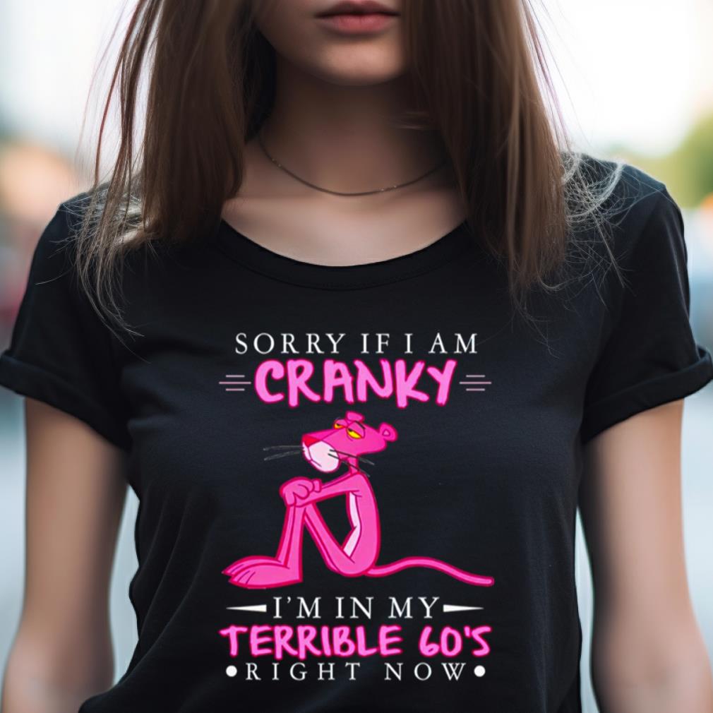 Pink Panther Sorry If I Am Cranky I'M In My Terrible 60'S Right Now Shirt Pink Panther Sorry If I Am Cranky I'M In My Terrible 60'S Right Now Shirt