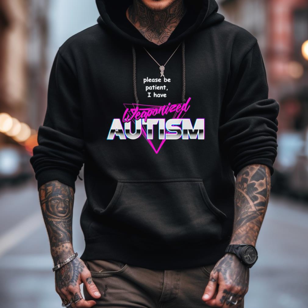 Please Be Patient I Have Weaponized Autism Shirt Please Be Patient I Have Weaponized Autism Shirt