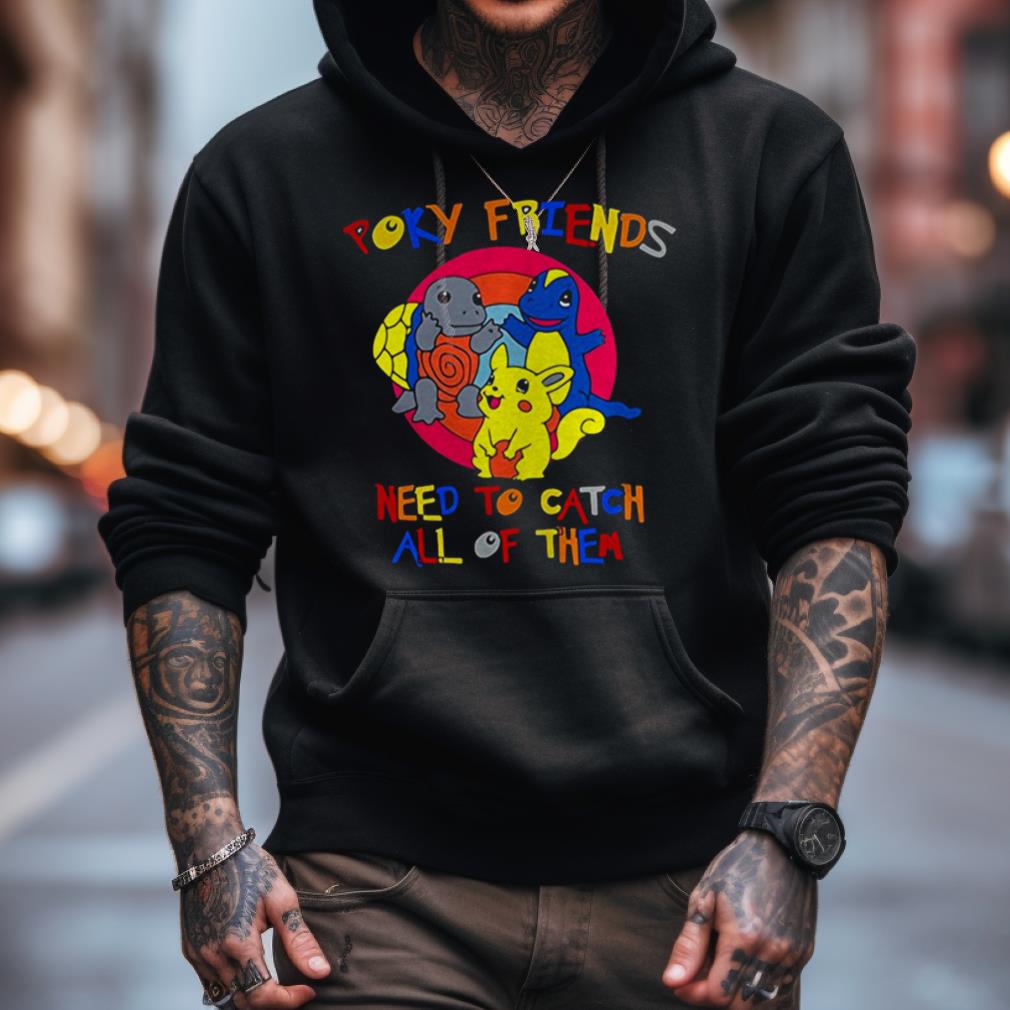 Poky Friends Need To Catch All Of Them Shirt Poky Friends Need To Catch All Of Them Shirt