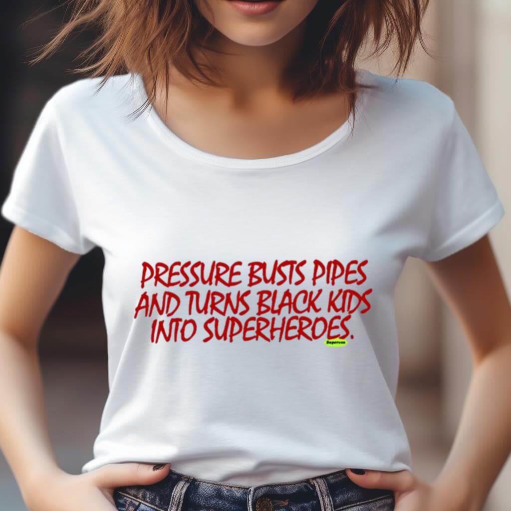 Pressure Busts Pipes And Turns Black Kids Into Superheroes Shirt Pressure Busts Pipes And Turns Black Kids Into Superheroes Shirt