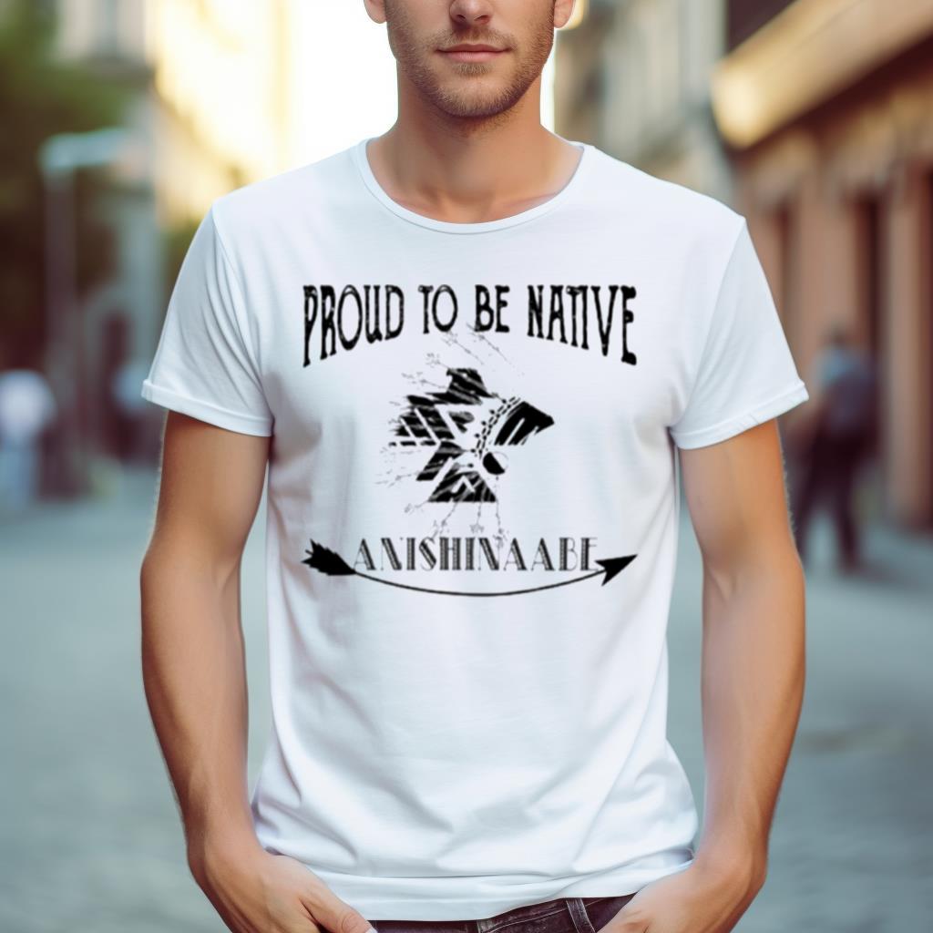 Proud To Be Native Anishinaabe Shirt