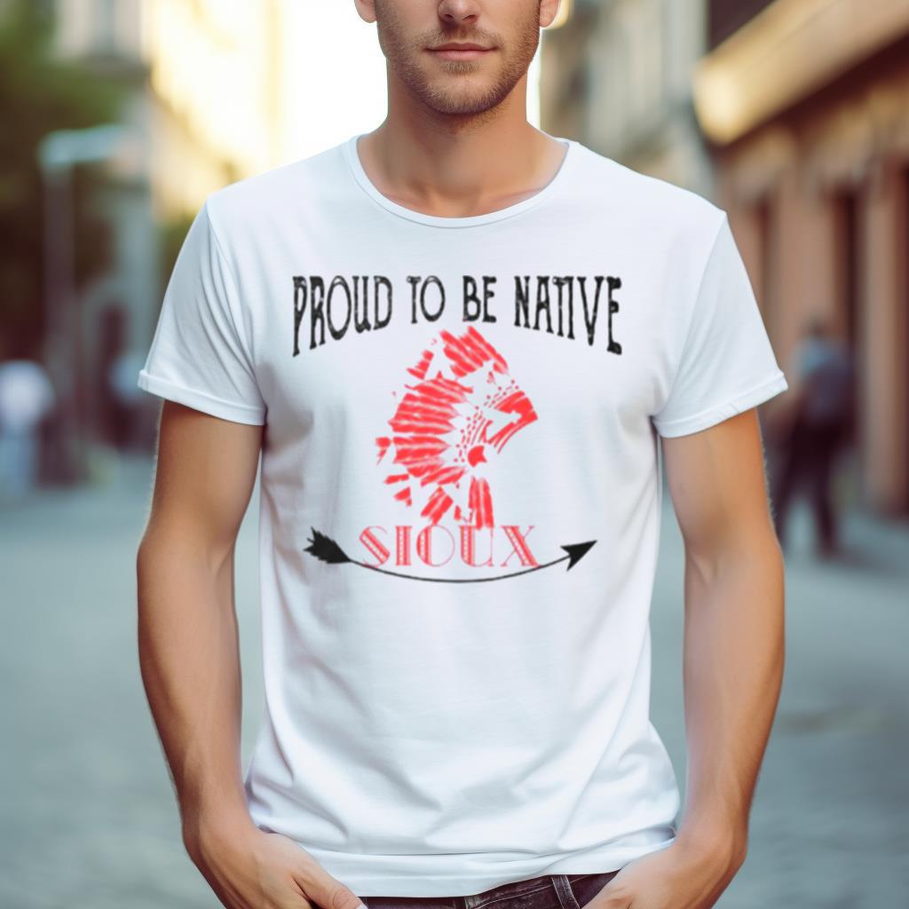 Proud To Be Native Sioux Shirt