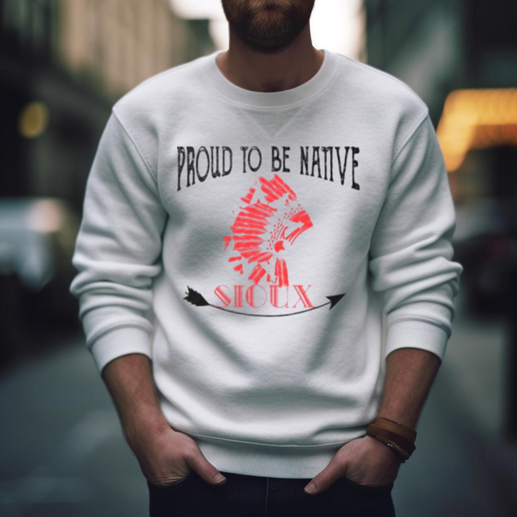 Proud To Be Native Sioux Shirt
