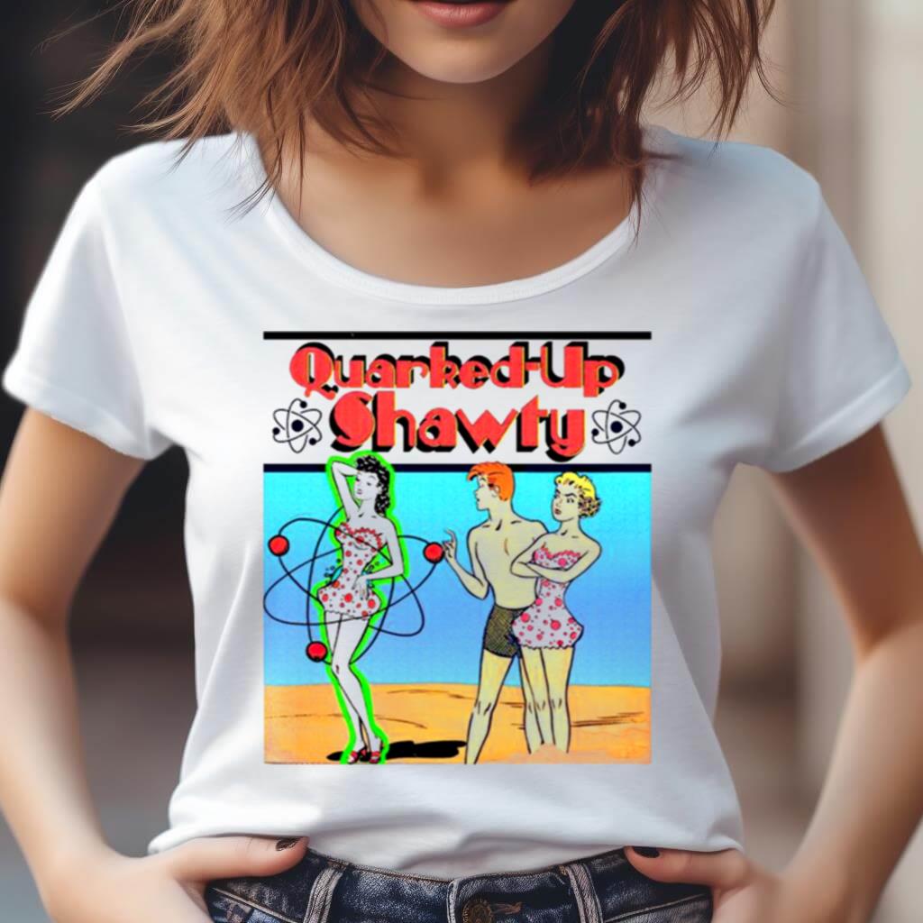 Quarked Up Shawty T Shirt Quarked Up Shawty T Shirt