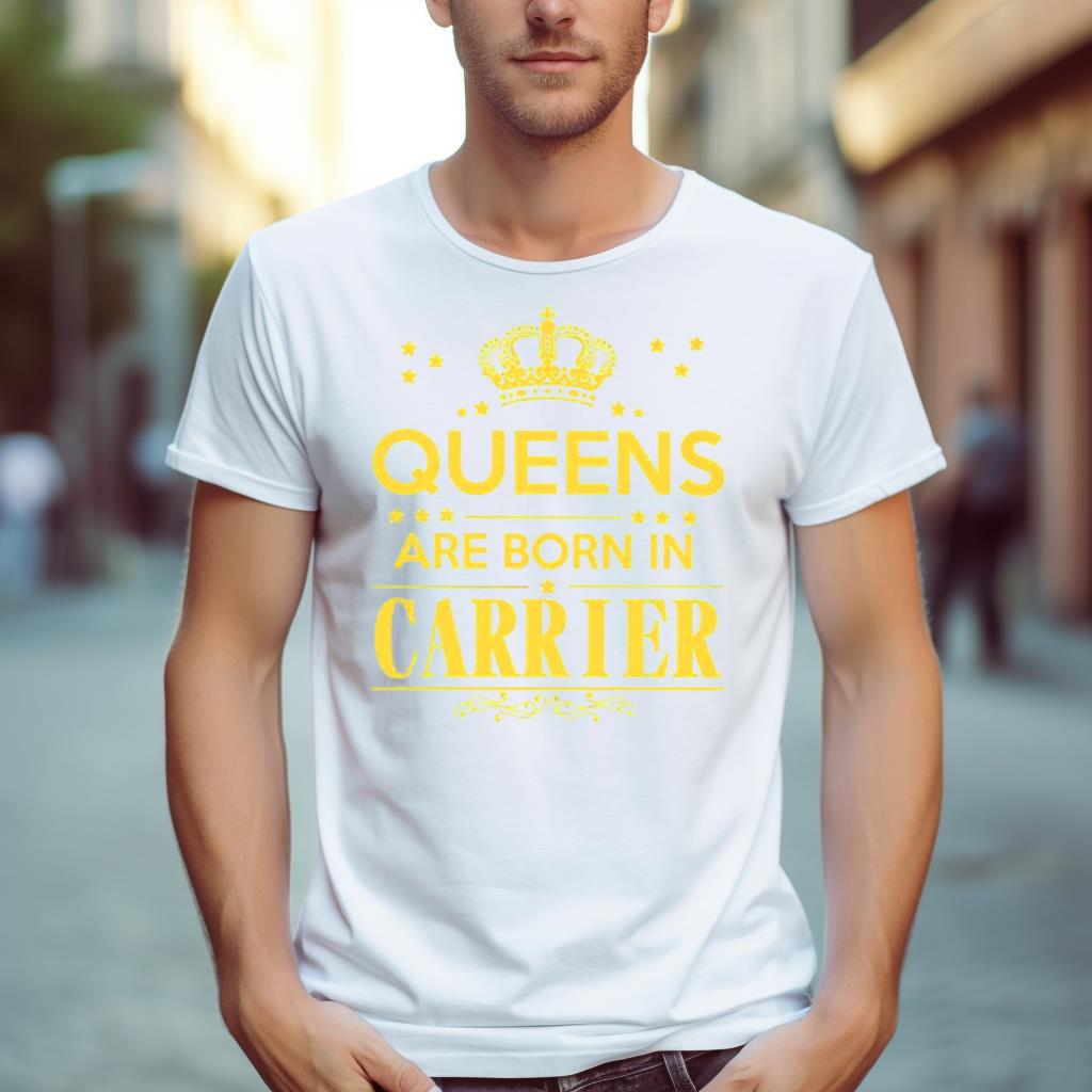 Queens Are Born In Carrier Shirt