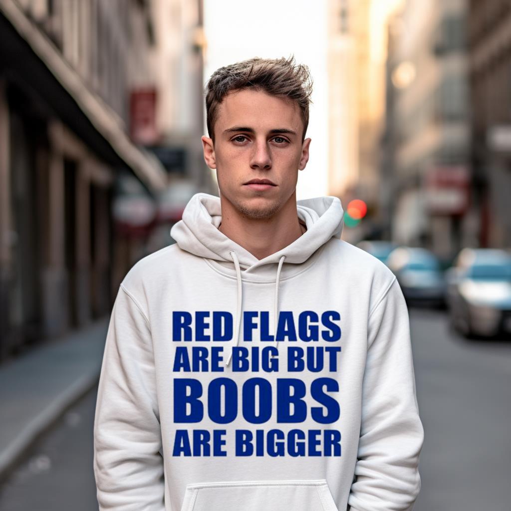 Red Flags Are Big Out Boobs Are Bigger Shirt Red Flags Are Big Out Boobs Are Bigger Shirt