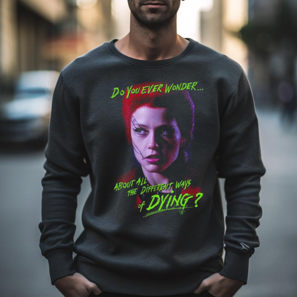 Return Of The Living Dead Trash Do You Ever Wonder About All The Different Ways Of Dying Shirt