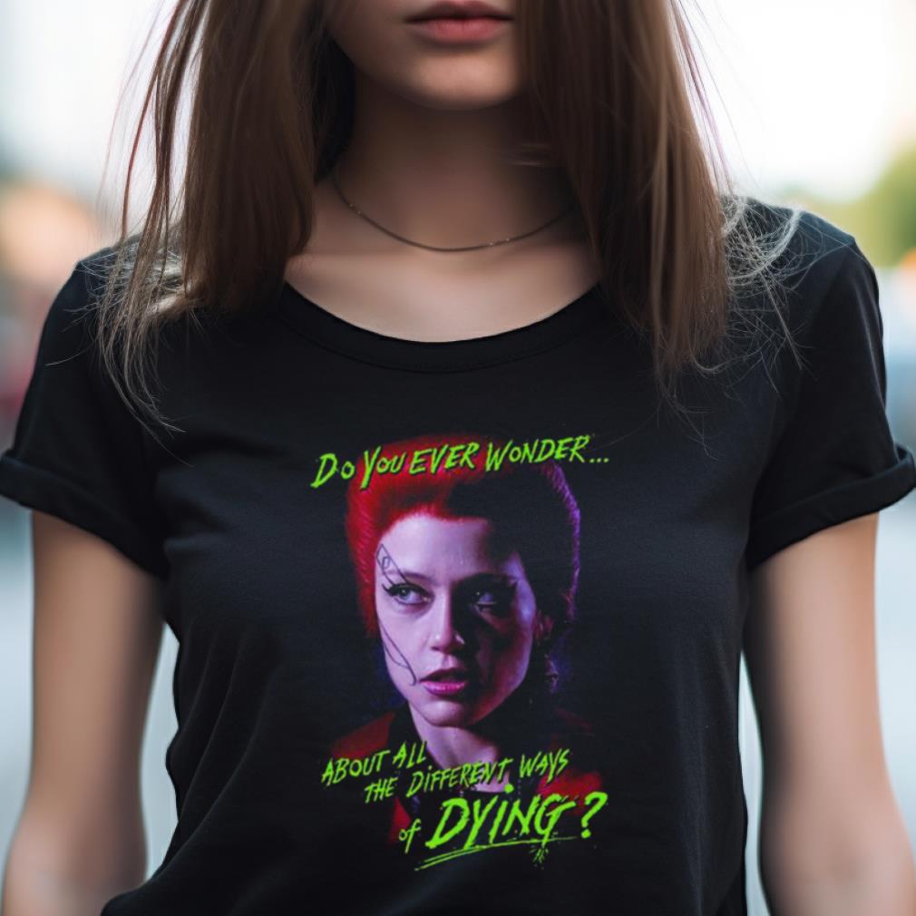 Return Of The Living Dead Trash Do You Ever Wonder About All The Different Ways Of Dying Shirt Return Of The Living Dead Trash Do You Ever Wonder About All The Different Ways Of Dying Shirt