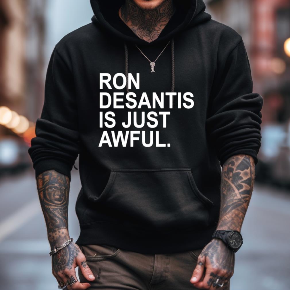 Ron Desantis Is Just Awful Shirt Ron Desantis Is Just Awful Shirt