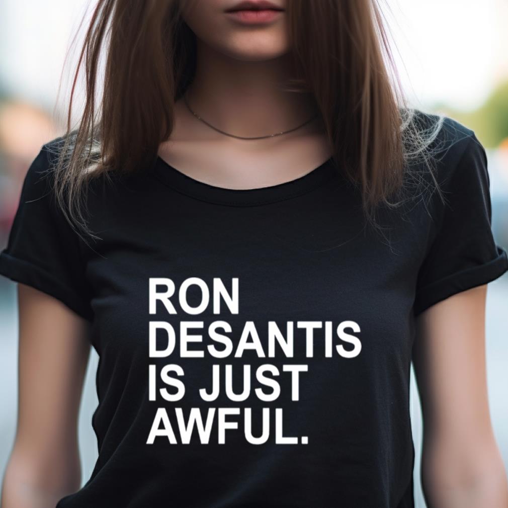 Ron Desantis Is Just Awful Shirt Ron Desantis Is Just Awful Shirt