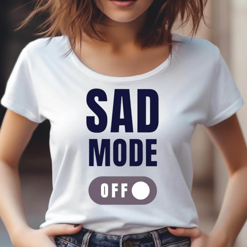 Sad Mode Off Shirt Sad Mode Off Shirt