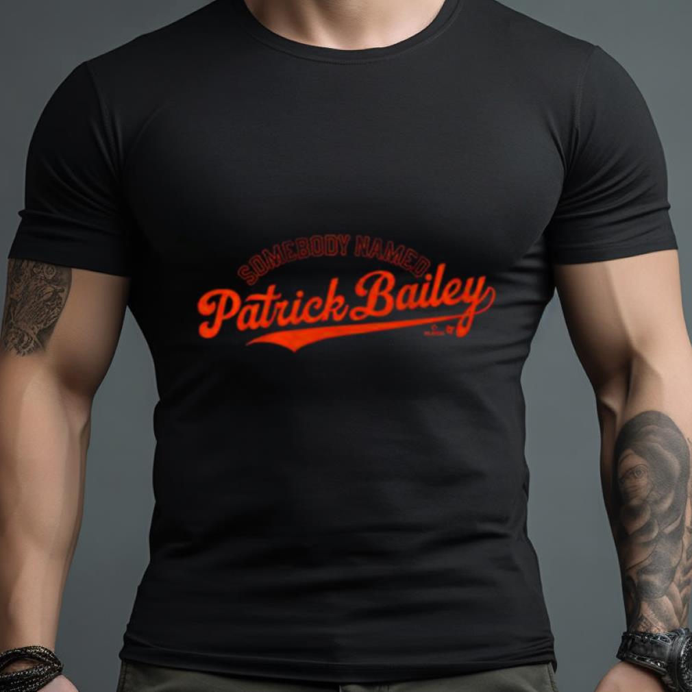 San Francisco Giants Somebody Named Patrick Bailey Shirt