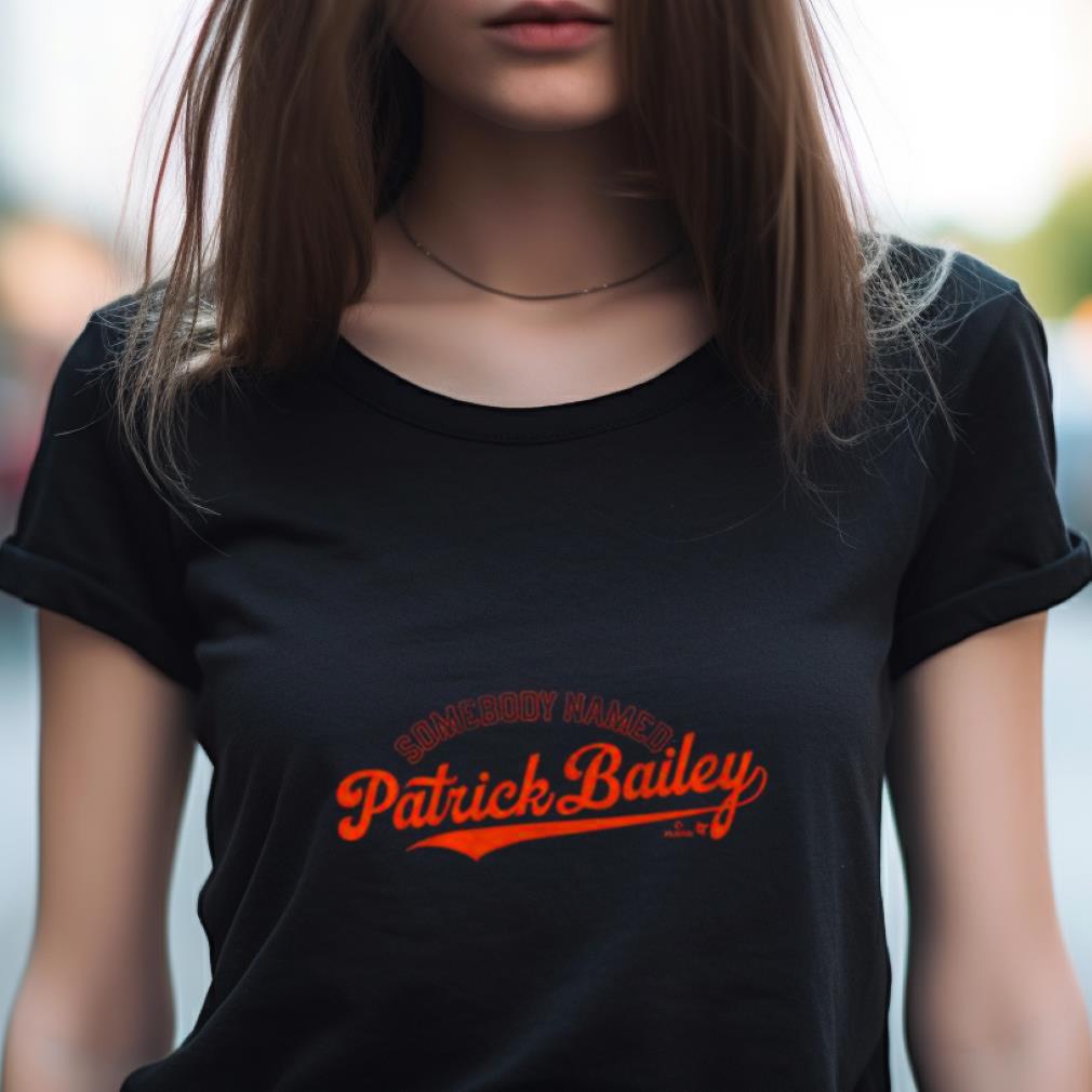 San Francisco Giants Somebody Named Patrick Bailey Shirt San Francisco Giants Somebody Named Patrick Bailey Shirt
