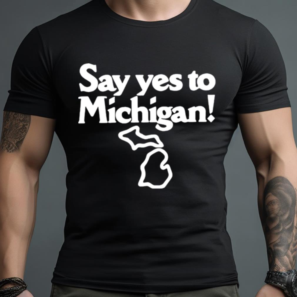 Say Yes To Michigan Shirt