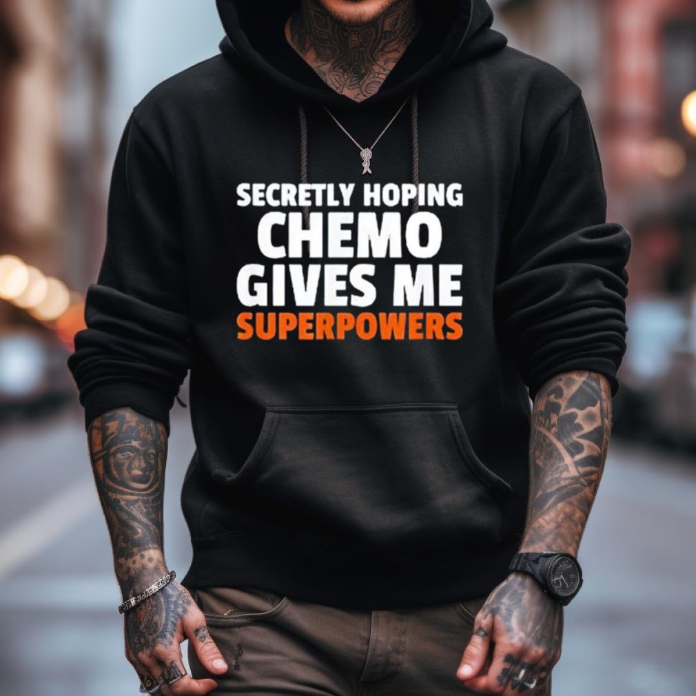 Secretly Hoping Chemo Gives Me Superpowers Shirt Secretly Hoping Chemo Gives Me Superpowers Shirt