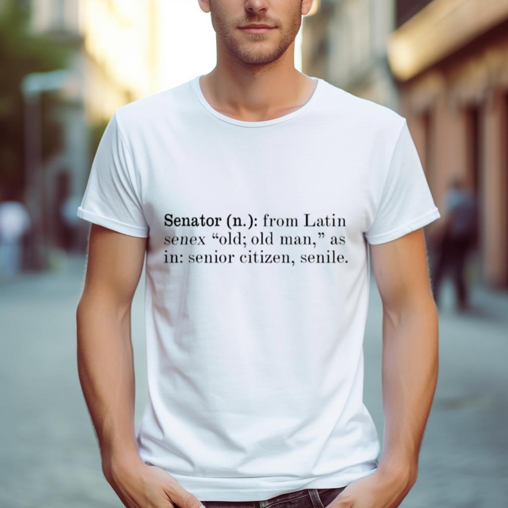 Senator From Latin Senex Old Old Man As In Senior Citizen Senile Shirt
