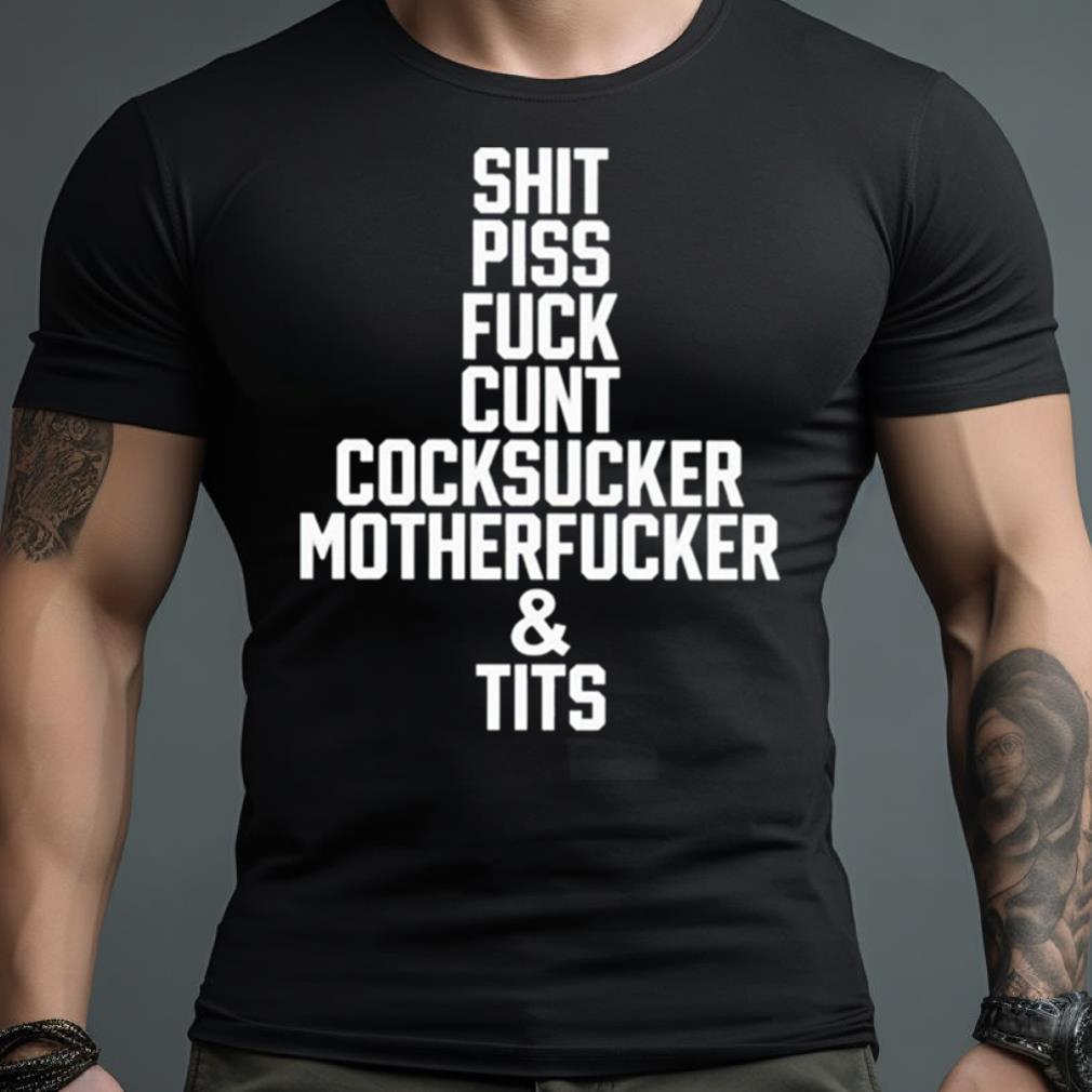 Shit Piss Fuck Cunt Cocksucker Motherfucker And Tits T Shirt