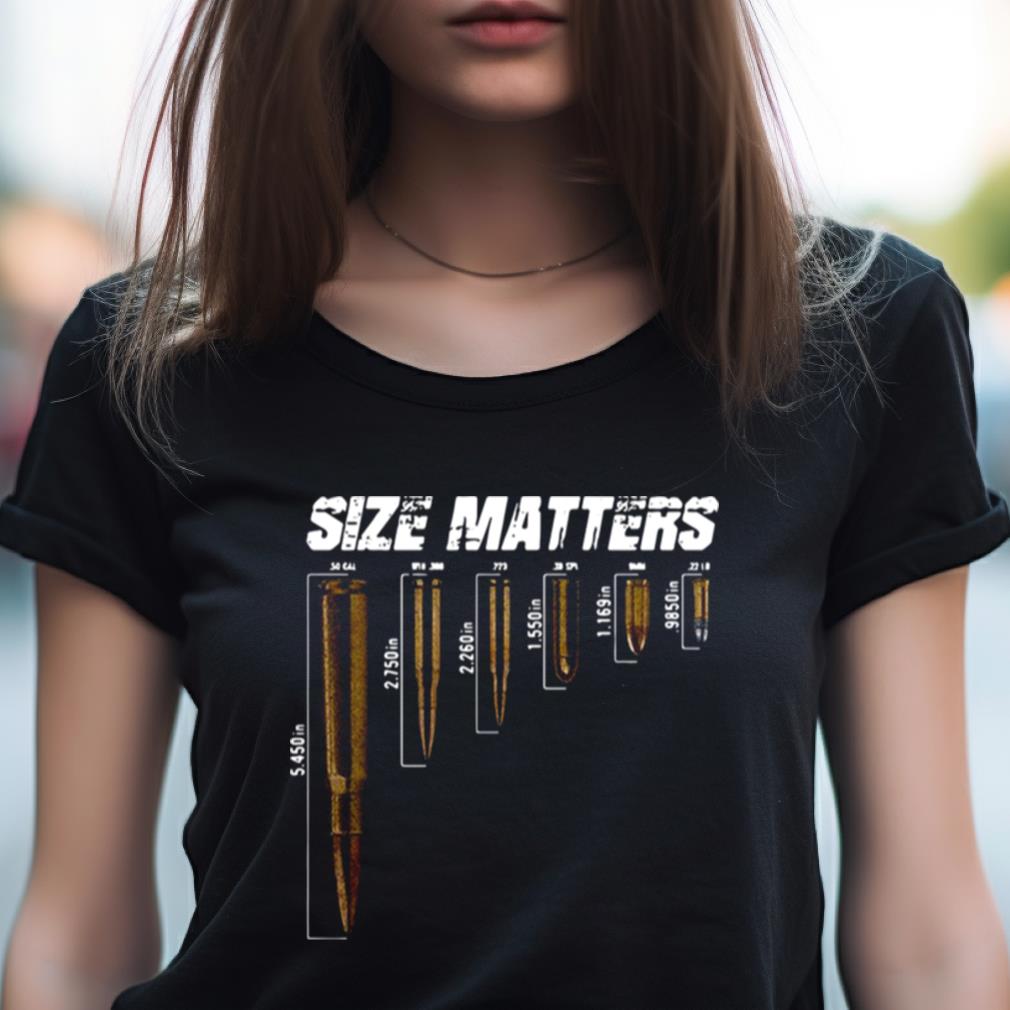 Size Matters The Size Of The Bullet Shirt Size Matters The Size Of The Bullet Shirt