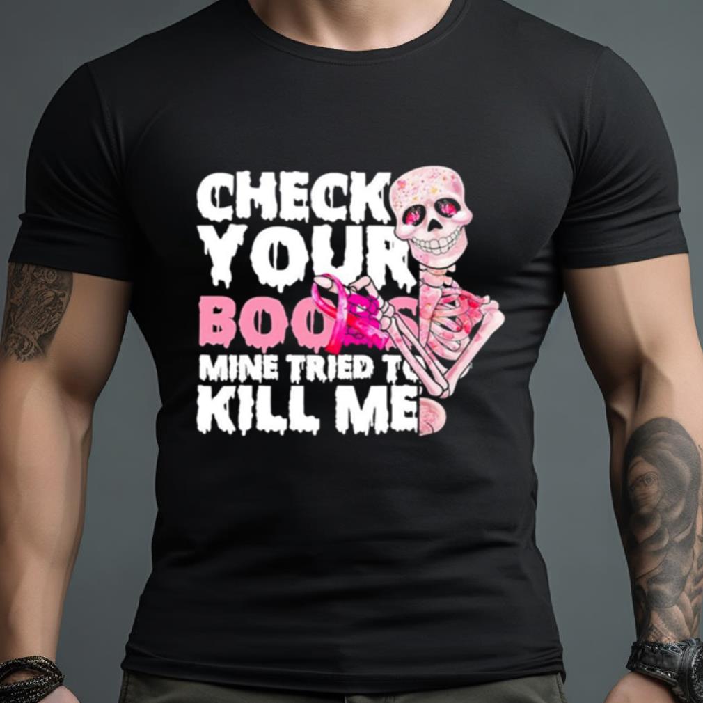 Skeleton Check Your Boobs Mine Tried To Kill Me Shirt