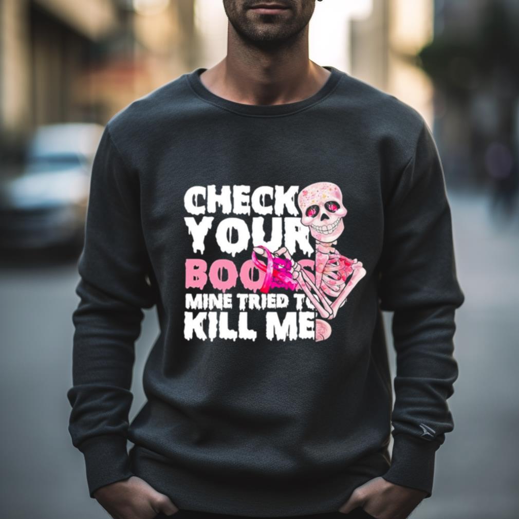 Skeleton Check Your Boobs Mine Tried To Kill Me Shirt