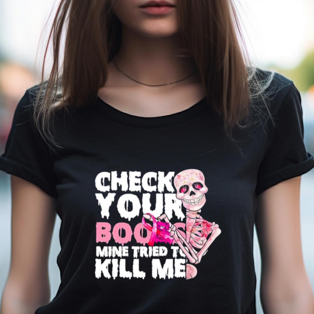 Skeleton Check Your Boobs Mine Tried To Kill Me Shirt Skeleton Check Your Boobs Mine Tried To Kill Me Shirt