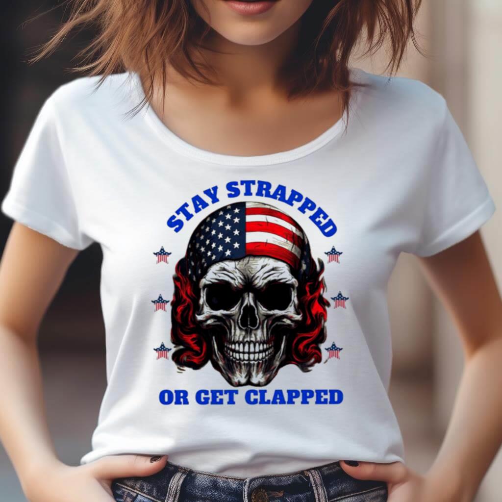 Skull American Flag Stay Strapped Or Get Clapped Shirt Skull American Flag Stay Strapped Or Get Clapped Shirt