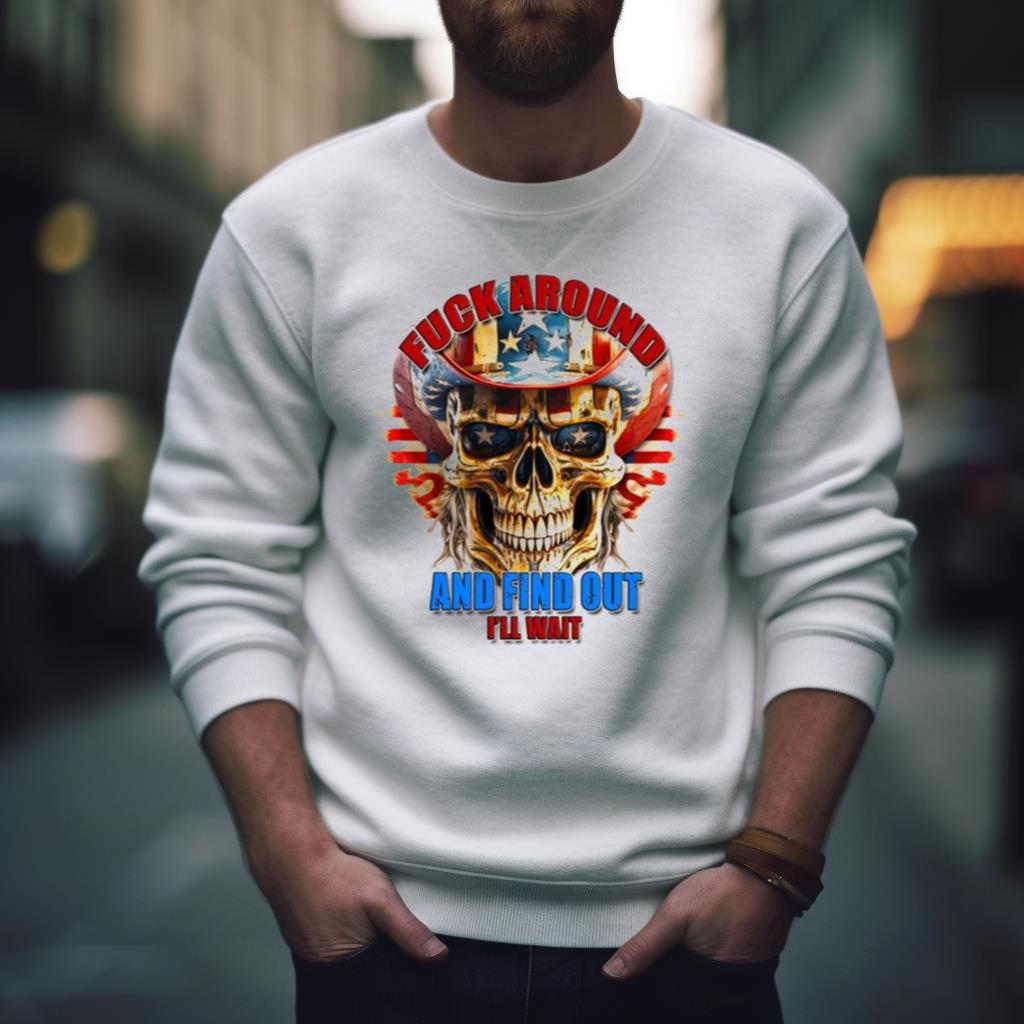 Skull Fuck Around And Find Out I’Ll Wait Usa Flag Shirt