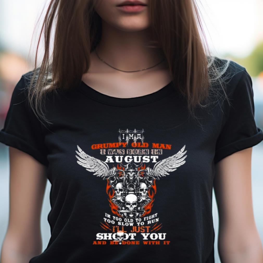 Skull Wings I'M A Grumpy Old Man I Was Born In August Birthday I'M Too Old To Fight Too Slow To Run I'Ll Just Shoot You Shirt Skull Wings I'M A Grumpy Old Man I Was Born In August Birthday I'M Too Old To Fight Too Slow To Run I'Ll Just Shoot You Shirt