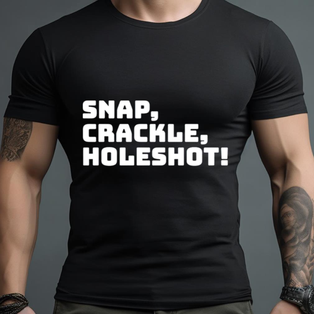 Snap Crackle Holeshot Shirt