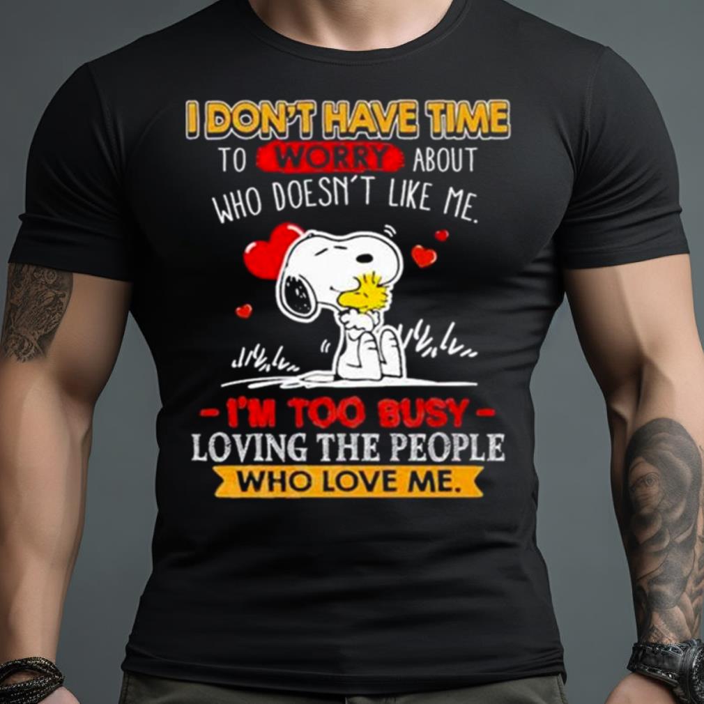 Snoopy I Don’T Have Time To Worry About Who Doesn’T Like Me I’M Too Busy Shirt
