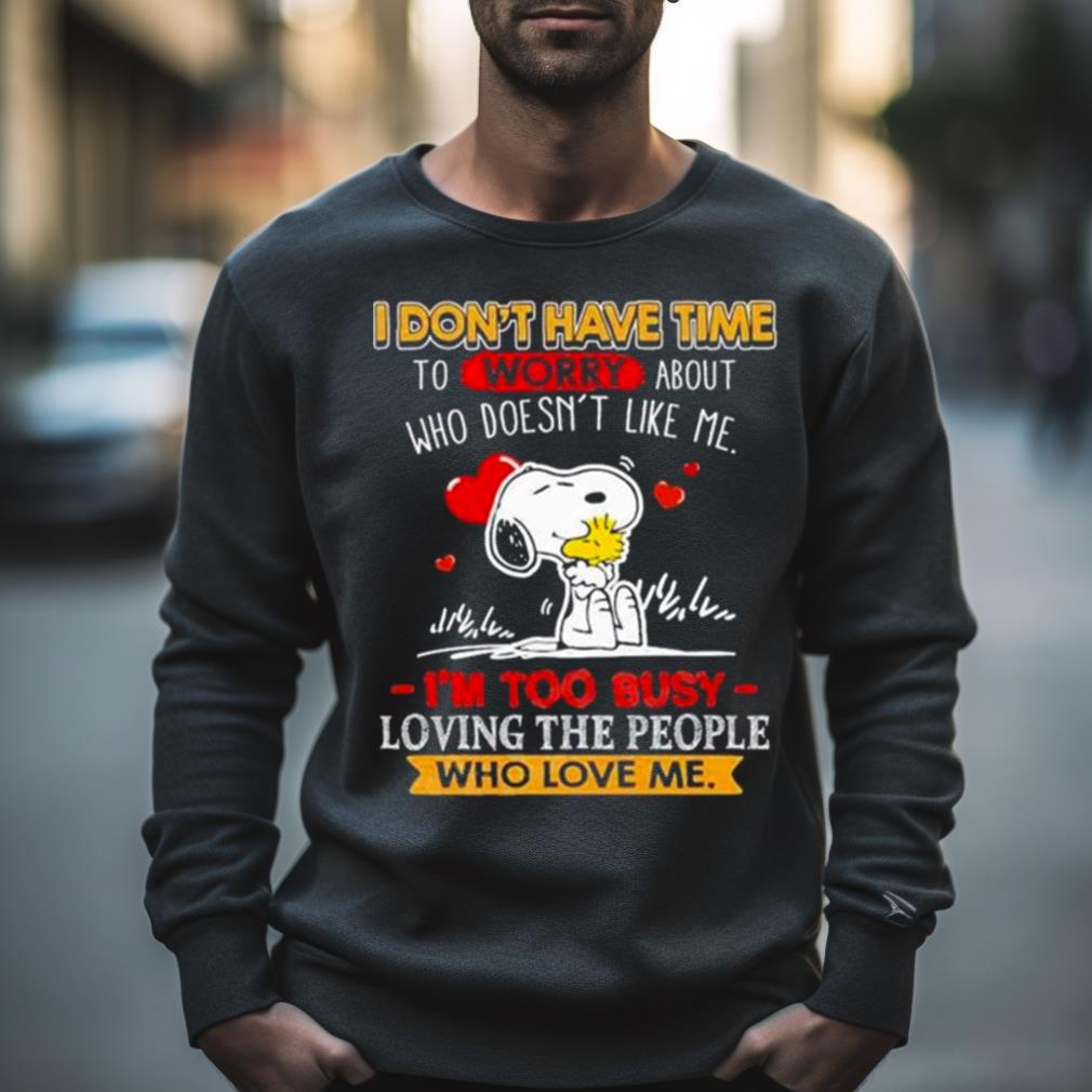 Snoopy I Don’T Have Time To Worry About Who Doesn’T Like Me I’M Too Busy Shirt