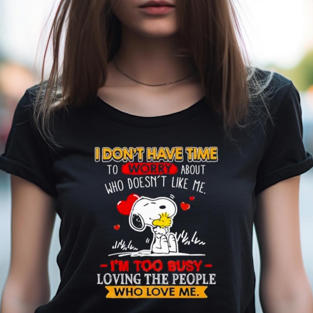 Snoopy I Don'T Have Time To Worry About Who Doesn'T Like Me I'M Too Busy Shirt Snoopy I Don'T Have Time To Worry About Who Doesn'T Like Me I'M Too Busy Shirt
