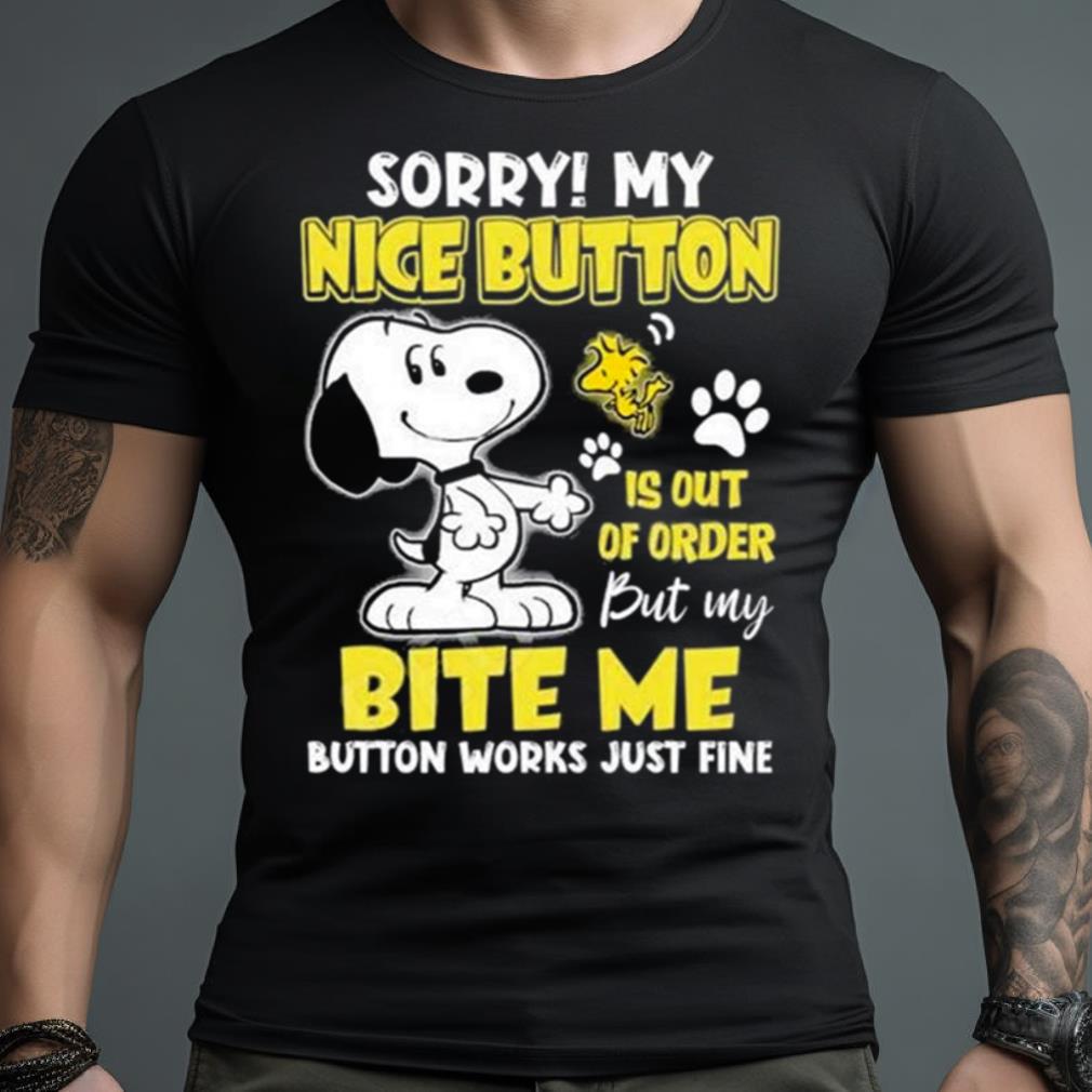 Snoopy Sorry My Nice Button Is Out Of Order But My Bite Me Button Works Just Fine Shirt