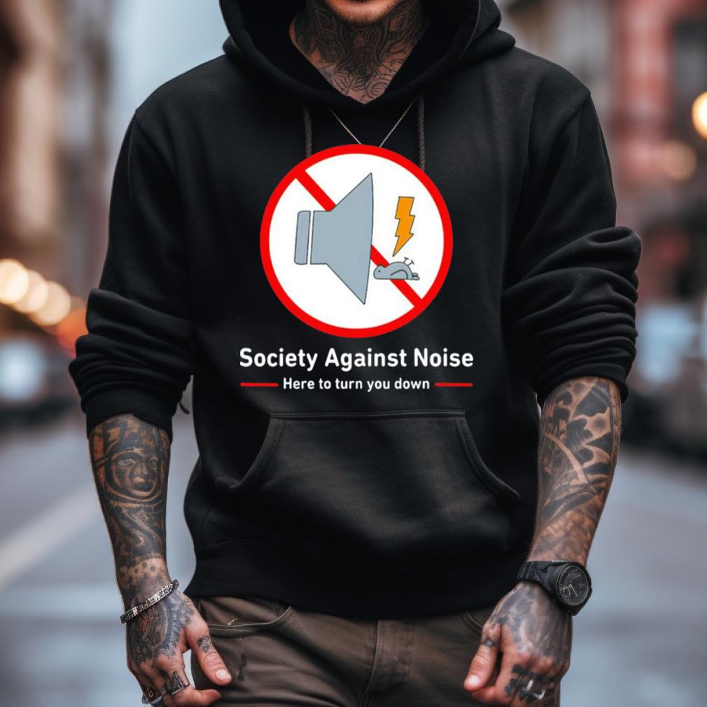 Society Against Noise Here To Turn You Down Shirt Society Against Noise Here To Turn You Down Shirt