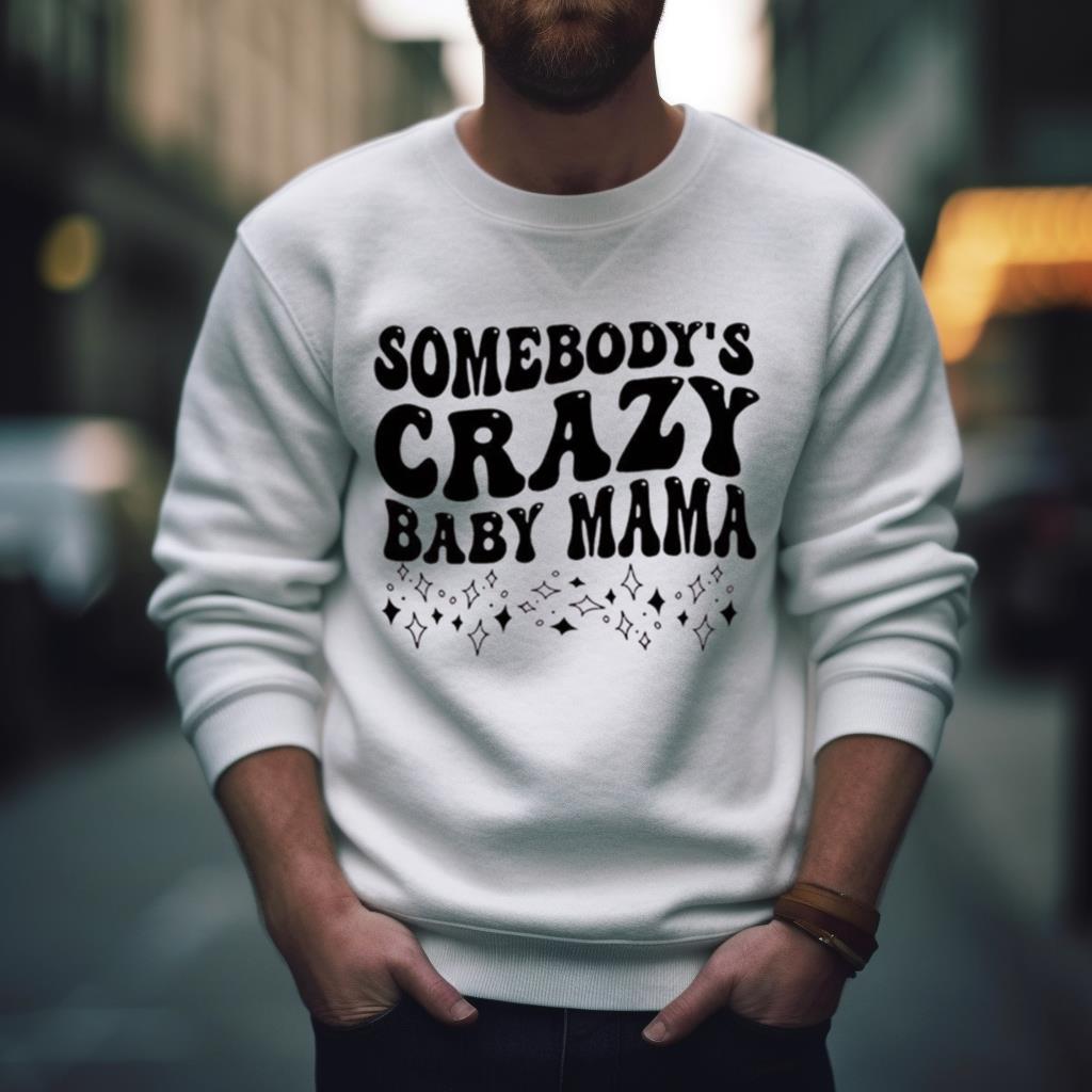 Somebody’S Crazy Baby Mama Shirt