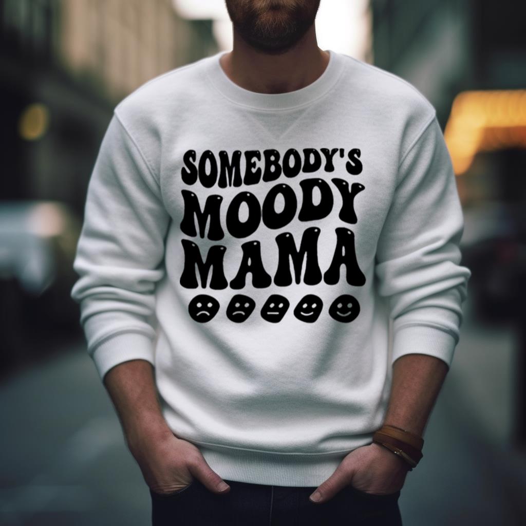 Somebody’S Moody Mama Shirt