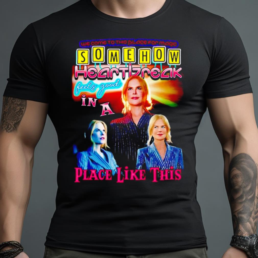 Somehow Heartbreak Feels Good In A Place Like This Nicole 2023 T Shirt