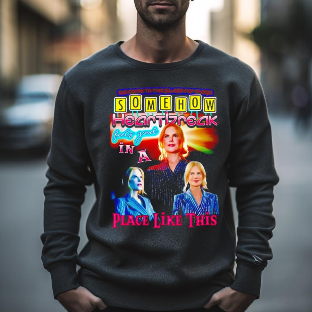 Somehow Heartbreak Feels Good In A Place Like This Nicole 2023 T Shirt