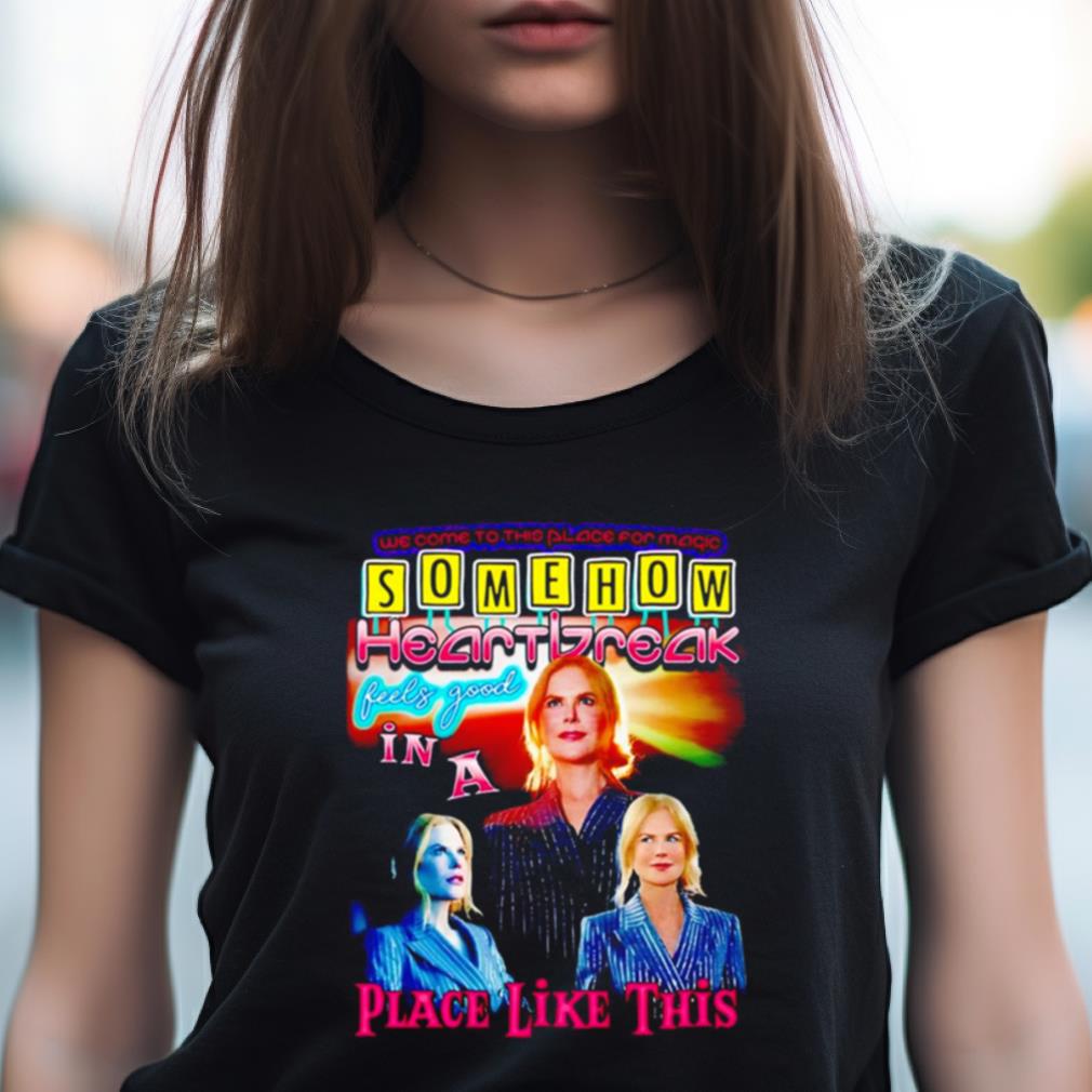 Somehow Heartbreak Feels Good In A Place Like This Nicole 2023 T Shirt Somehow Heartbreak Feels Good In A Place Like This Nicole 2023 T Shirt