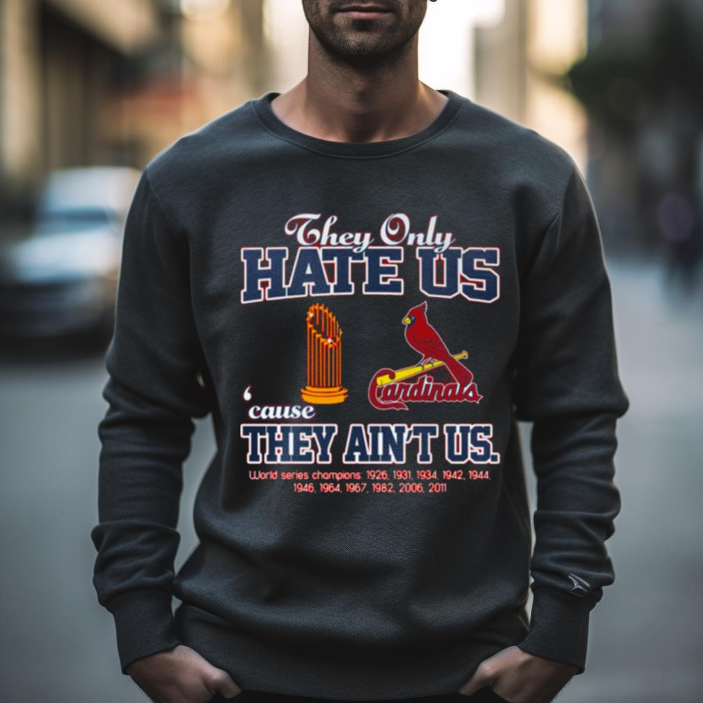 St Louis Cardinals They Only Hate Us Because They Ain’T Us World Series Champions Shirt