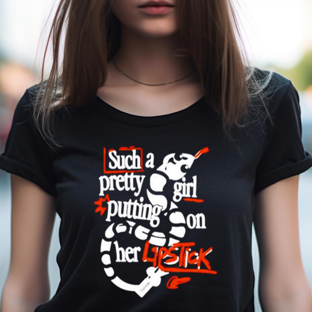 Such A Pretty Girl Putting On Her Lipstick Shirt Such A Pretty Girl Putting On Her Lipstick Shirt