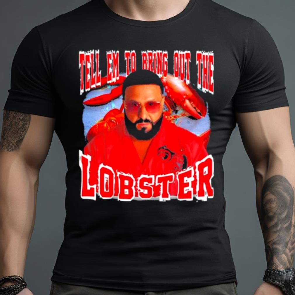 Tell Em To Bring Out The Lobster Shirt