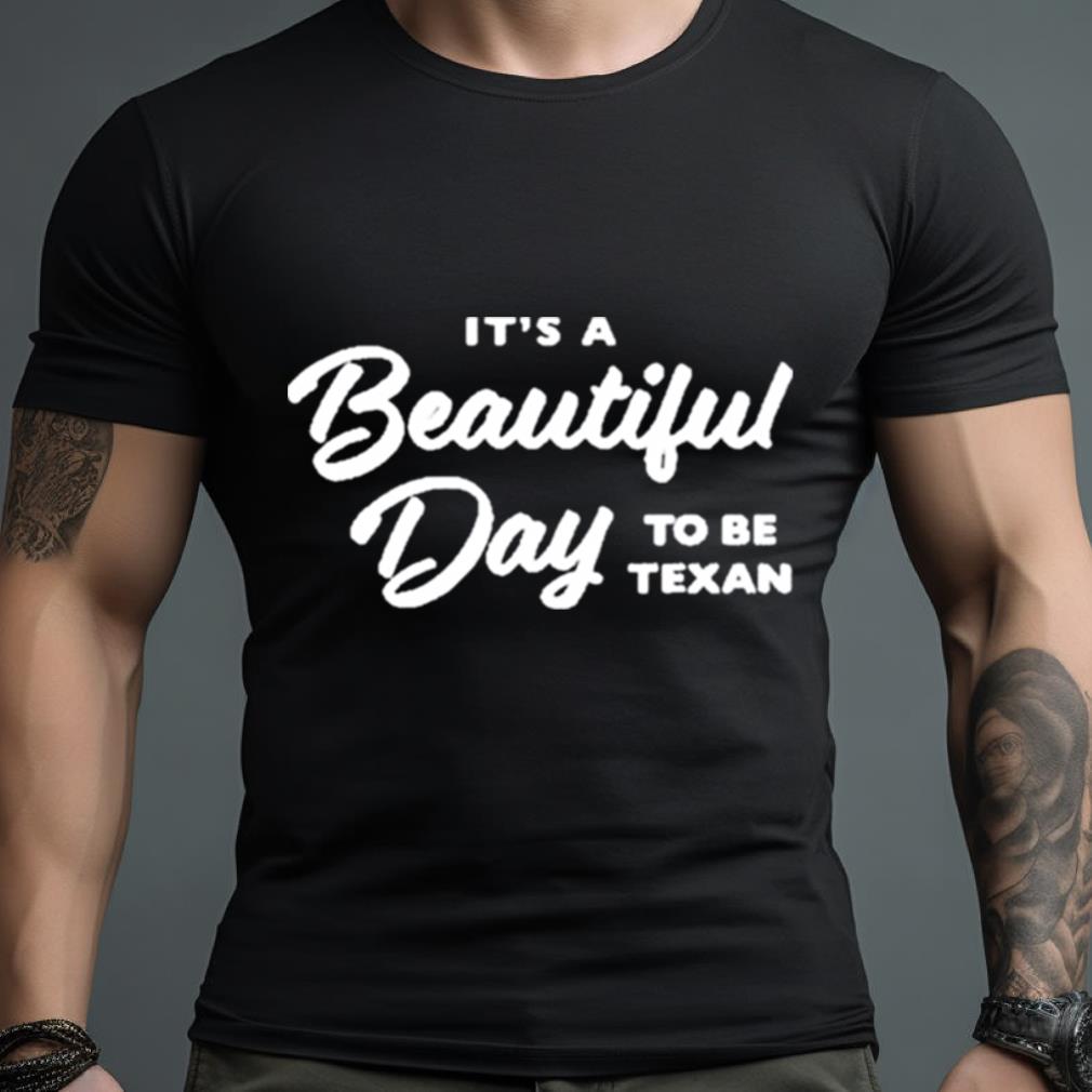 Texas Humor It’S A Beautiful Day To Be Texan Shirt